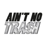 AIN‘T NO TRASH